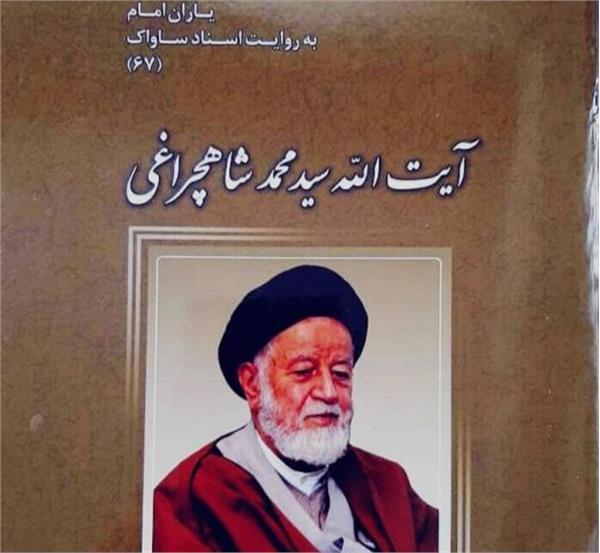 کتاب "یاران امام به روایت اسناد ساواک" در نکوداشت آیت‌الله سیدمحمد شاهچراغی منتشر شد